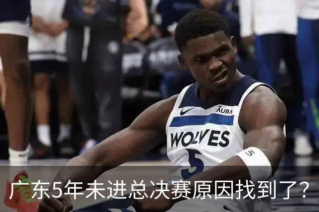 广东5年未进总决赛原因找到了？1人被李春江挖走，杜锋似失去双臂
